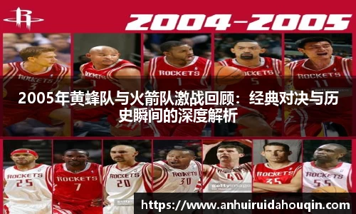2005年黄蜂队与火箭队激战回顾:经典对决与历史瞬间的深度解析